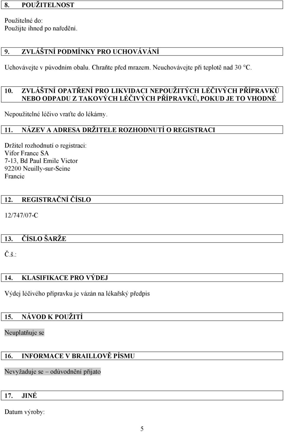 NÁZEV A ADRESA DRŽITELE ROZHODNUTÍ O REGISTRACI Vifor France SA 7-13, Bd Paul Emile Victor 92200 Neuilly-sur-Seine Francie 12. REGISTRAČNÍ ČÍSLO 12/747/07-C 13.