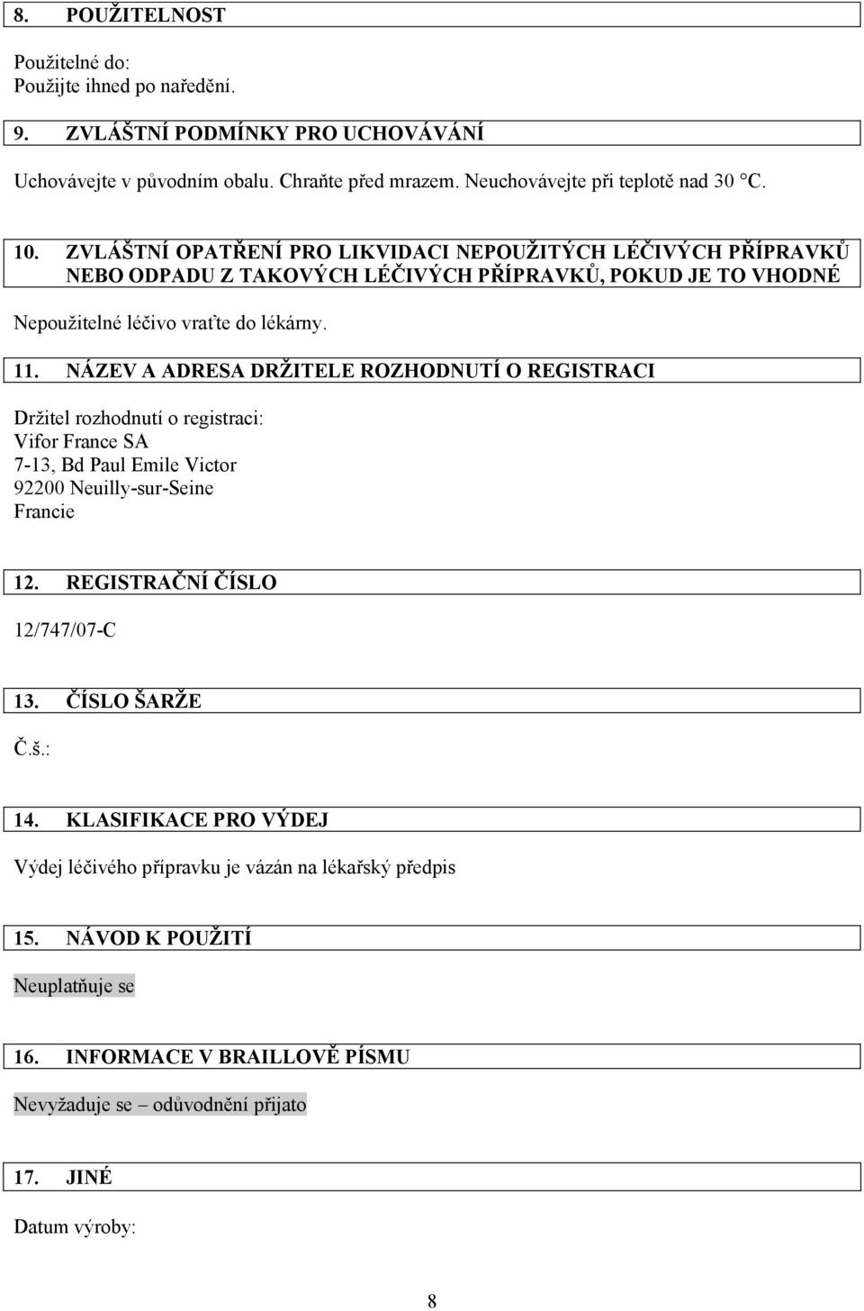 NÁZEV A ADRESA DRŽITELE ROZHODNUTÍ O REGISTRACI Vifor France SA 7-13, Bd Paul Emile Victor 92200 Neuilly-sur-Seine Francie 12. REGISTRAČNÍ ČÍSLO 12/747/07-C 13.