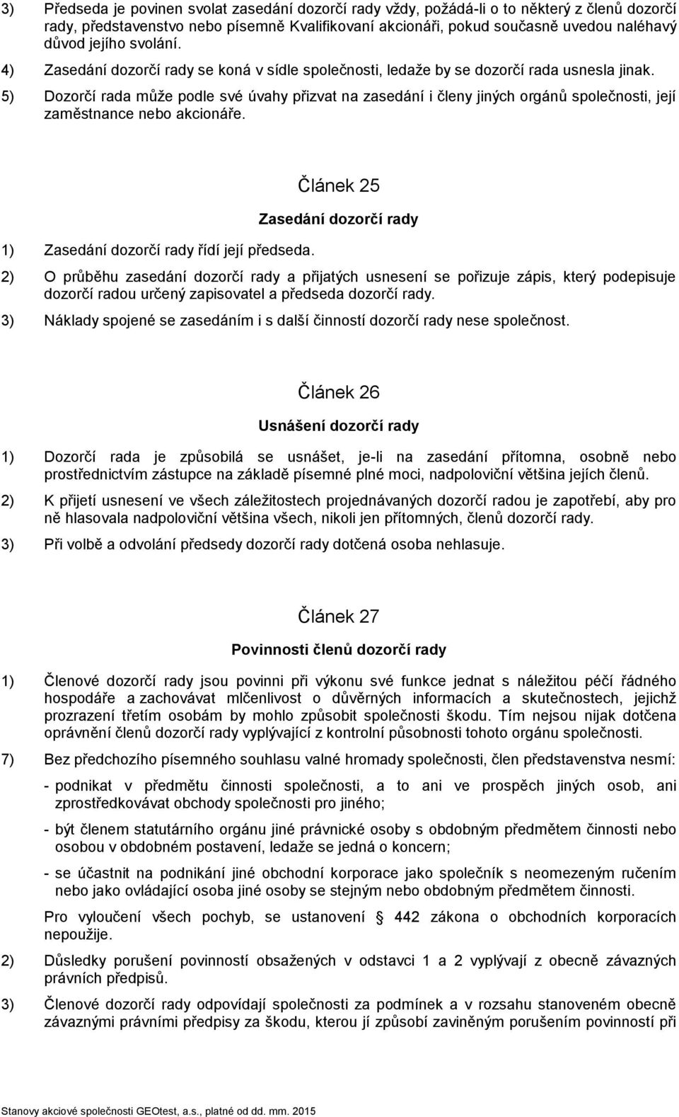 5) Dozorčí rada může podle své úvahy přizvat na zasedání i členy jiných orgánů společnosti, její zaměstnance nebo akcionáře. 1) Zasedání dozorčí rady řídí její předseda.