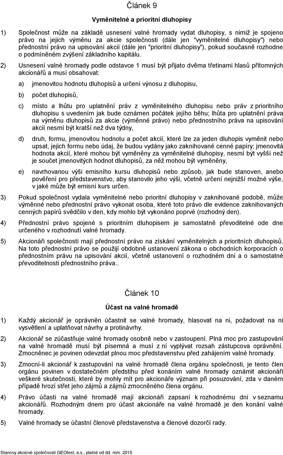 2) Usnesení valné hromady podle odstavce 1 musí být přijato dvěma třetinami hlasů přítomných akcionářů a musí obsahovat: a) jmenovitou hodnotu dluhopisů a určení výnosu z dluhopisu, b) počet