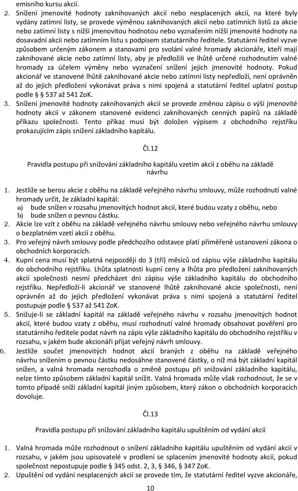 nižší jmenovitou hodnotou nebo vyznačením nižší jmenovité hodnoty na dosavadní akcii nebo zatímním listu s podpisem statutárního ředitele.