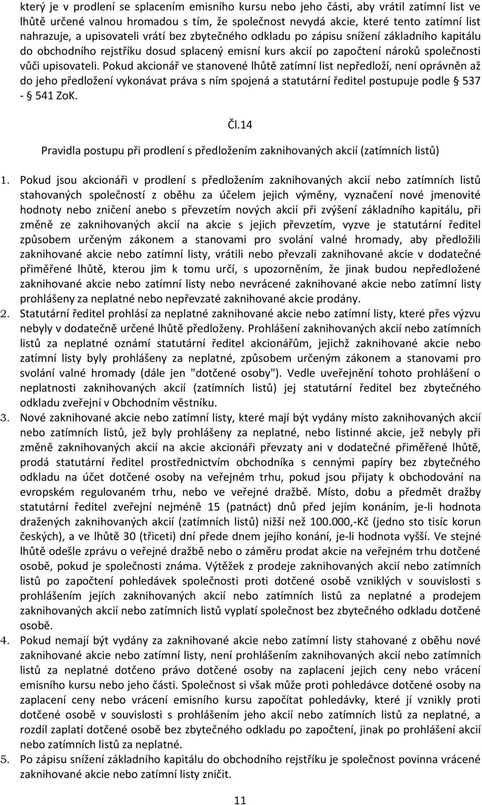 Pokud akcionář ve stanovené lhůtě zatímní list nepředloží, není oprávněn až do jeho předložení vykonávat práva s ním spojená a statutární ředitel postupuje podle 537-541 ZoK. Čl.