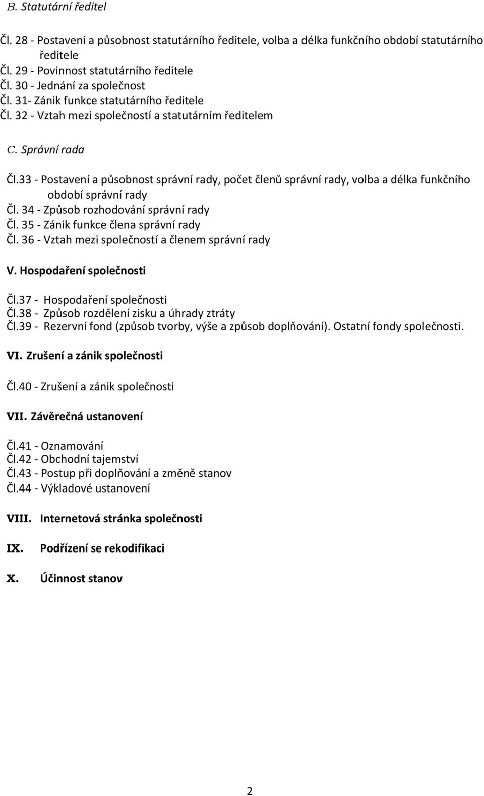 33 - Postavení a působnost správní rady, počet členů správní rady, volba a délka funkčního období správní rady Čl. 34 - Způsob rozhodování správní rady Čl. 35 - Zánik funkce člena správní rady Čl.