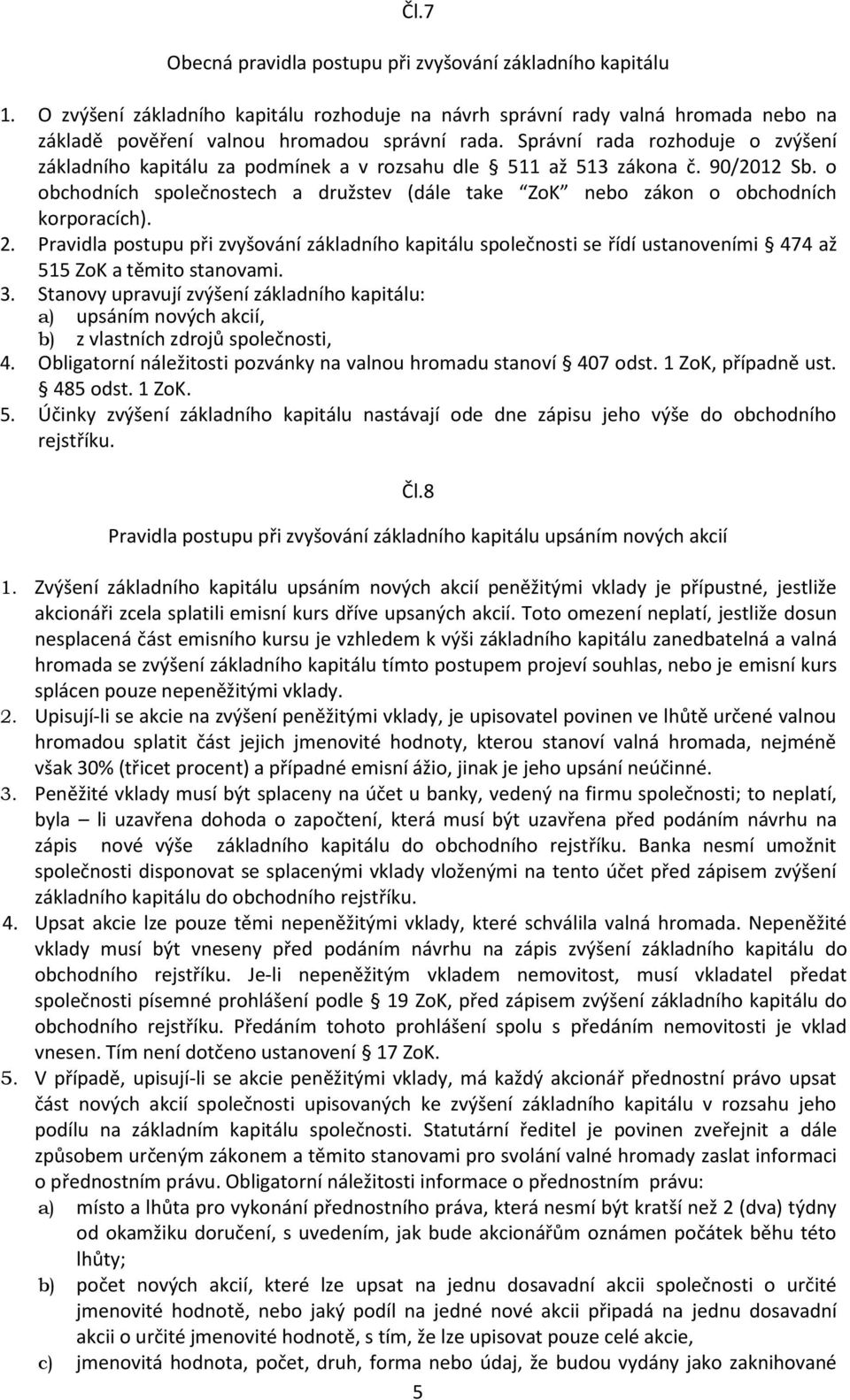 o obchodních společnostech a družstev (dále take ZoK nebo zákon o obchodních korporacích). 2.