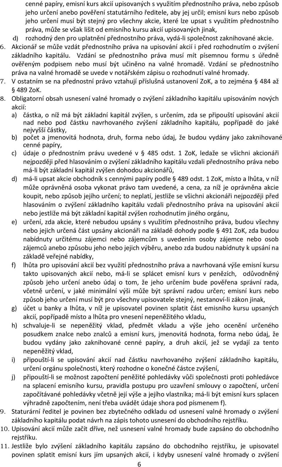 společnost zaknihované akcie. 6. Akcionář se může vzdát přednostního práva na upisování akcií i před rozhodnutím o zvýšení základního kapitálu.