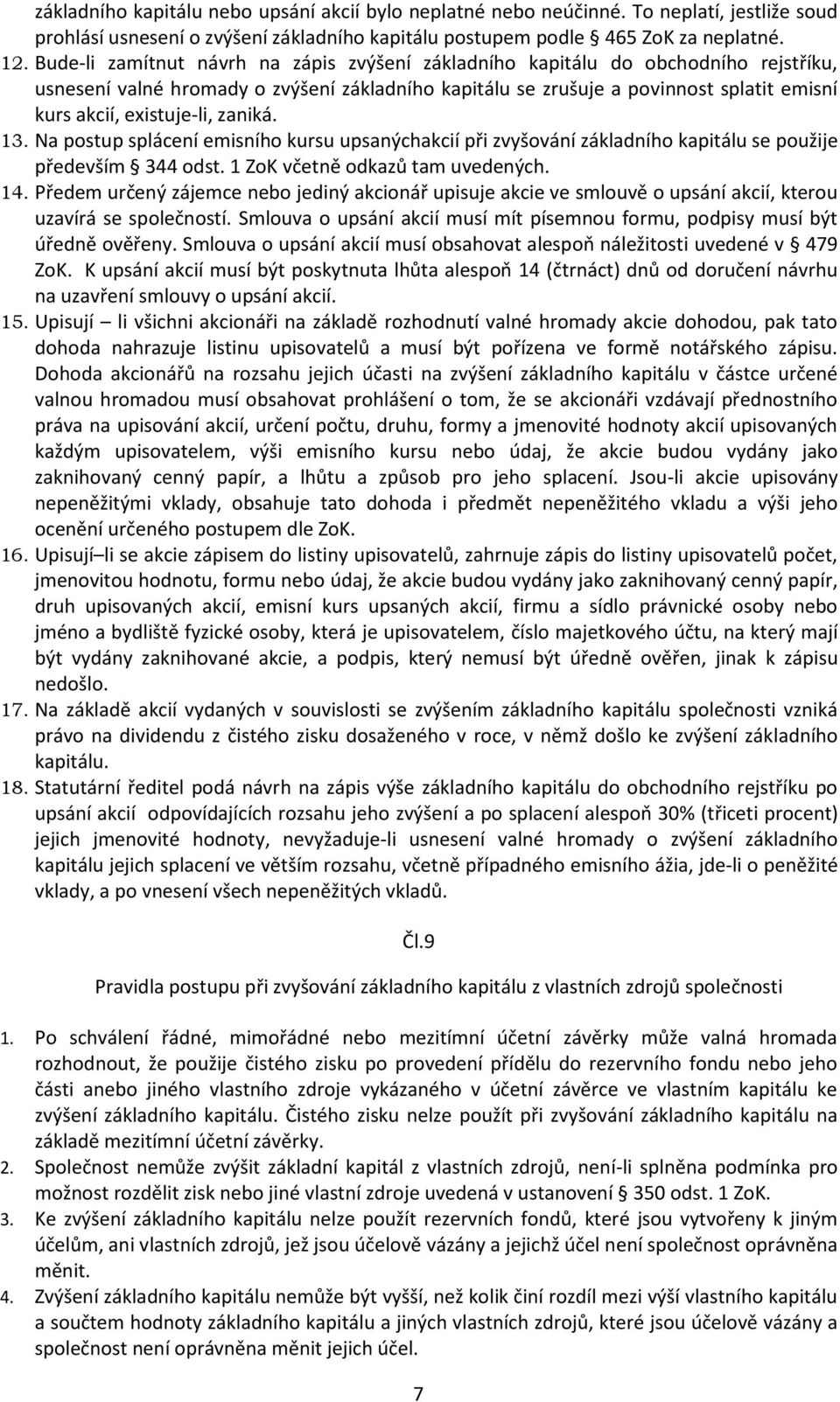 existuje-li, zaniká. 13. Na postup splácení emisního kursu upsanýchakcií při zvyšování základního kapitálu se použije především 344 odst. 1 ZoK včetně odkazů tam uvedených. 14.