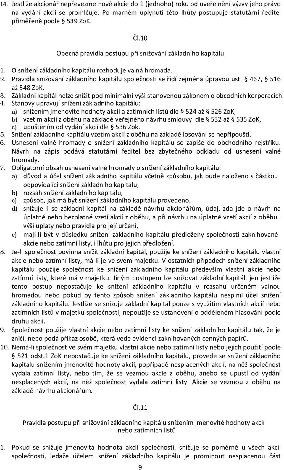 O snížení základního kapitálu rozhoduje valná hromada. 2. Pravidla snižování základního kapitálu společnosti se řídí zejména úpravou ust. 467, 516 až 548 ZoK. 3.