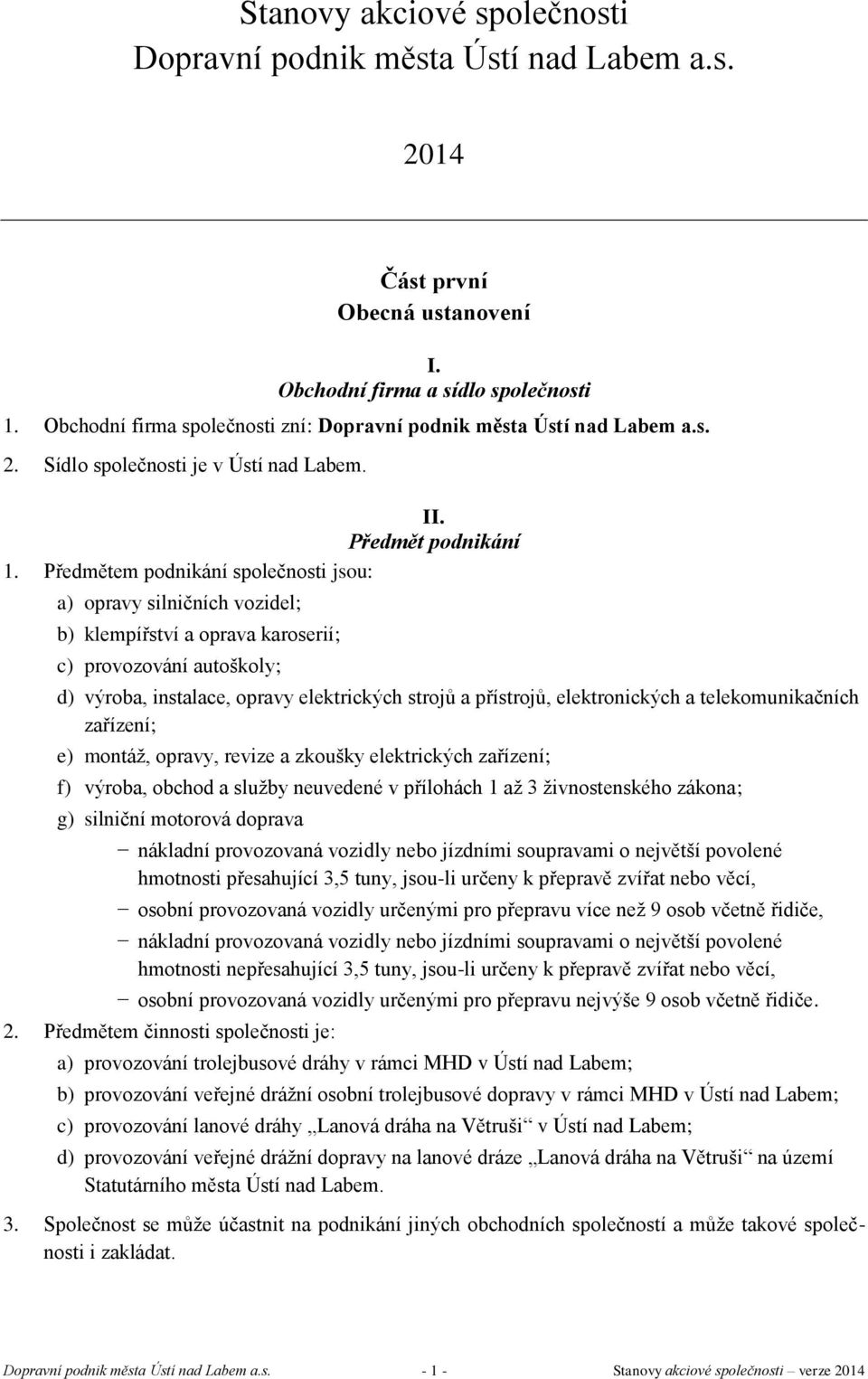 Předmětem podnikání společnosti jsou: a) opravy silničních vozidel; b) klempířství a oprava karoserií; c) provozování autoškoly; d) výroba, instalace, opravy elektrických strojů a přístrojů,