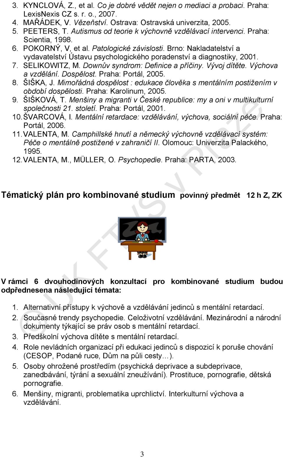Brno: Nakladatelství a vydavatelství Ústavu psychologického poradenství a diagnostiky, 2001. 7. SELIKOWITZ, M. Downův syndrom: Definice a příčiny. Vývoj dítěte. Výchova a vzdělání. Dospělost.