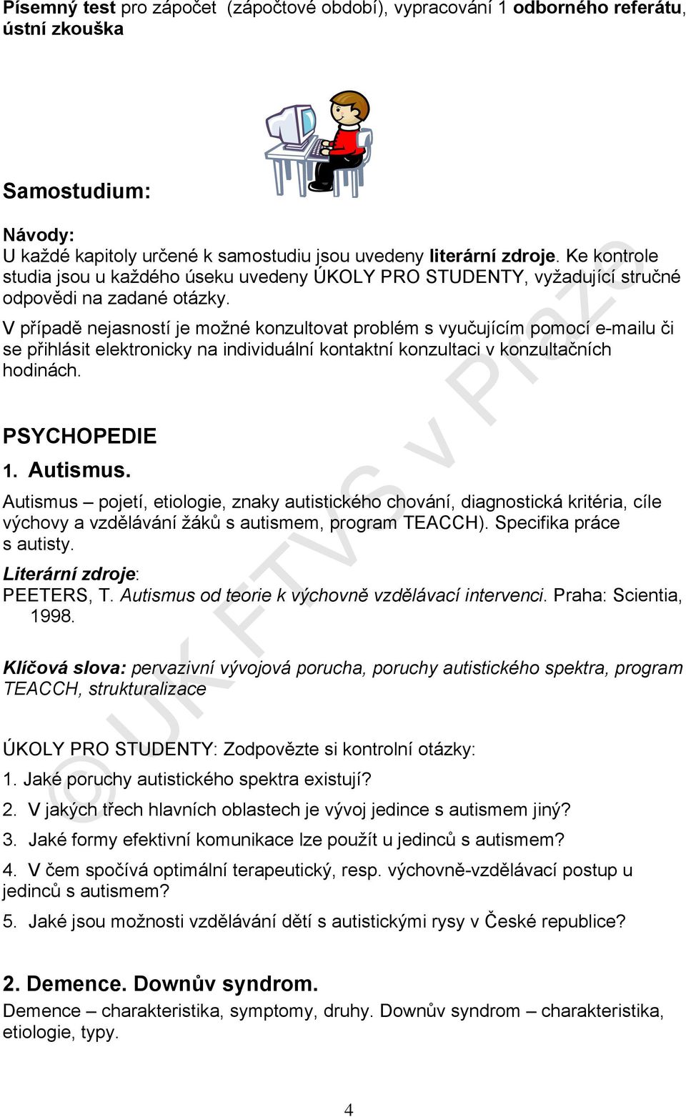 V případě nejasností je možné konzultovat problém s vyučujícím pomocí e-mailu či se přihlásit elektronicky na individuální kontaktní konzultaci v konzultačních hodinách. PSYCHOPEDIE 1. Autismus.