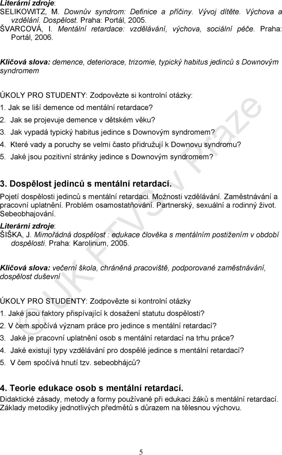 3. Jak vypadá typický habitus jedince s Downovým syndromem? 4. Které vady a poruchy se velmi často přidružují k Downovu syndromu? 5. Jaké jsou pozitivní stránky jedince s Downovým syndromem? 3.