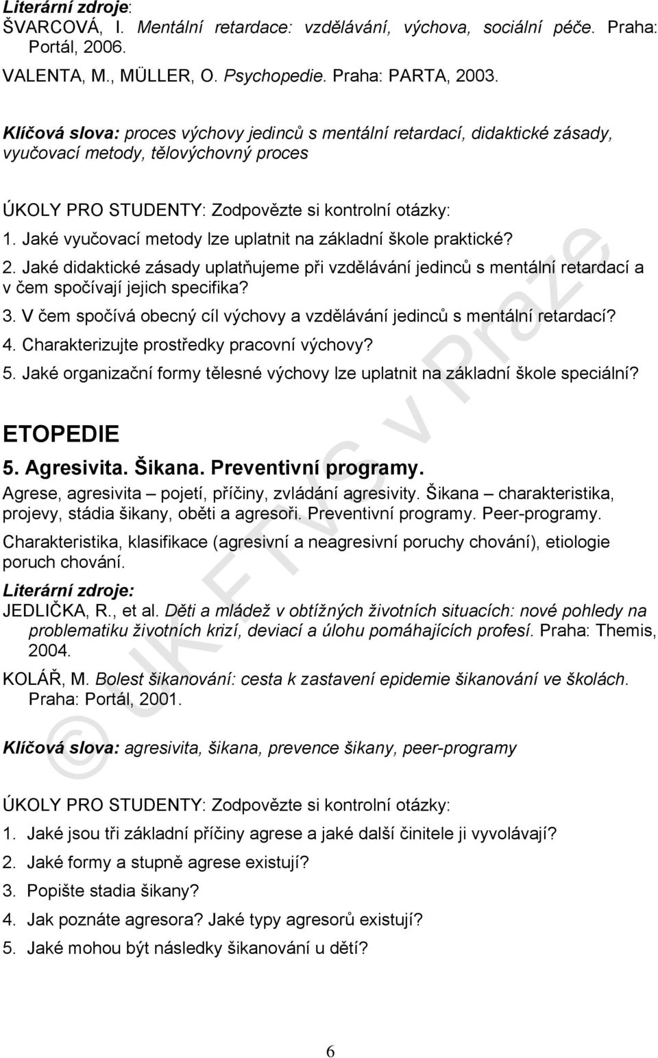 Jaké didaktické zásady uplatňujeme při vzdělávání jedinců s mentální retardací a v čem spočívají jejich specifika? 3. V čem spočívá obecný cíl výchovy a vzdělávání jedinců s mentální retardací? 4.