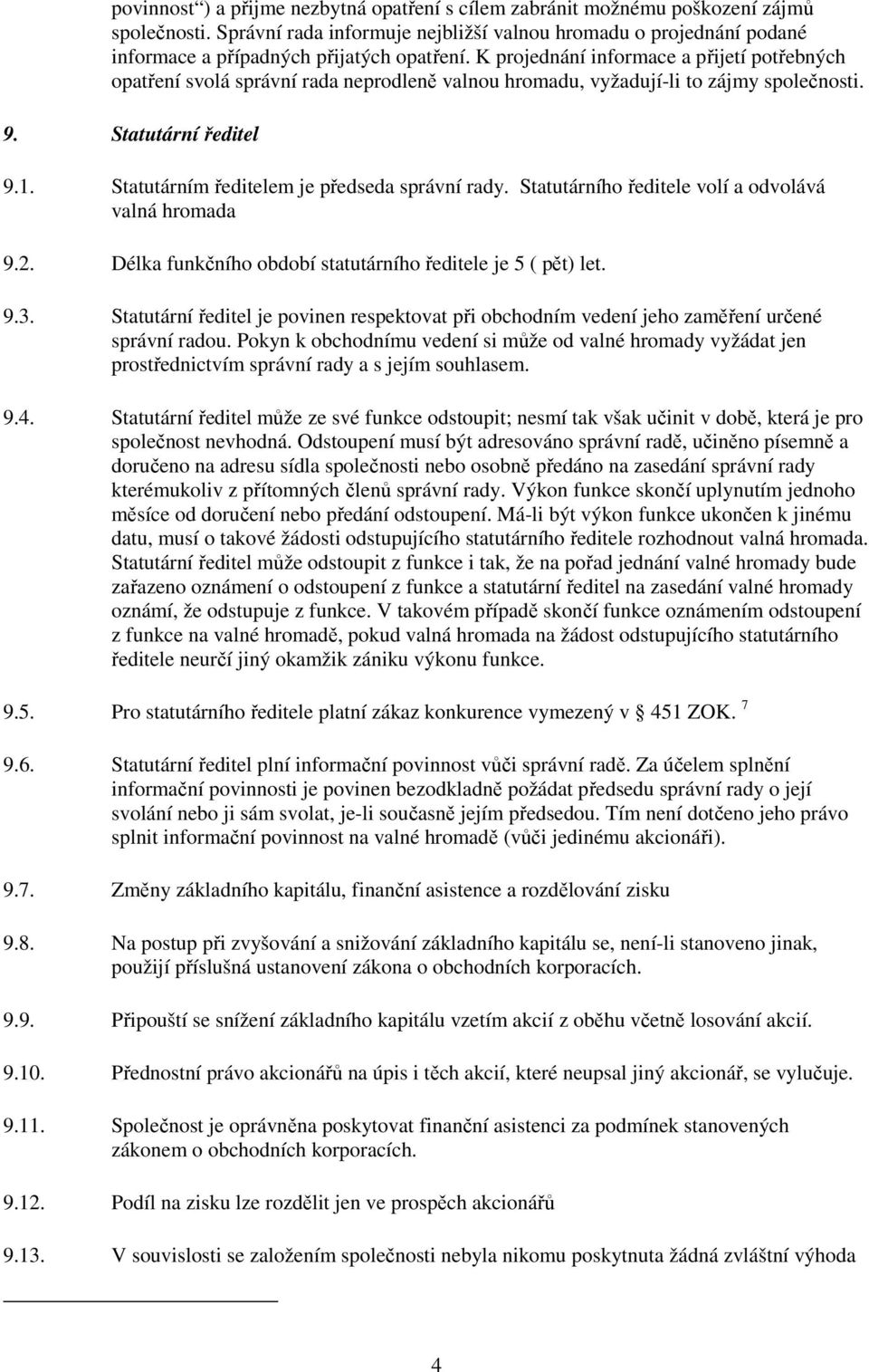 K projednání informace a přijetí potřebných opatření svolá správní rada neprodleně valnou hromadu, vyžadují-li to zájmy společnosti. 9. Statutární ředitel 9.1.