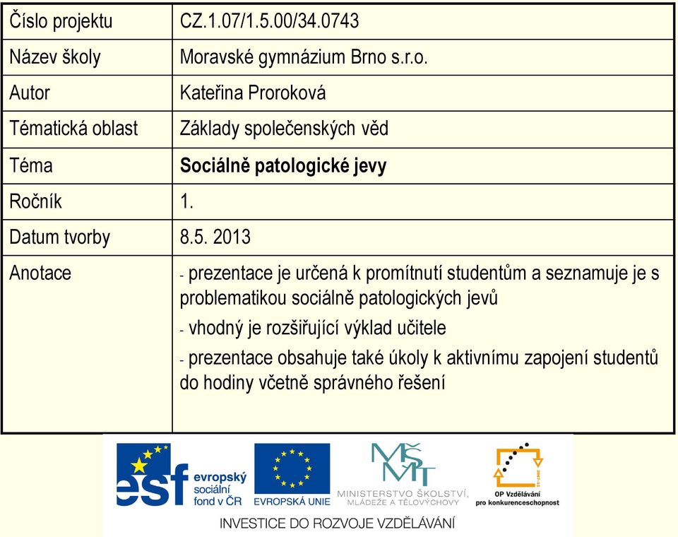 2013 Anotace - prezentace je určená k promítnutí studentům a seznamuje je s problematikou sociálně patologických