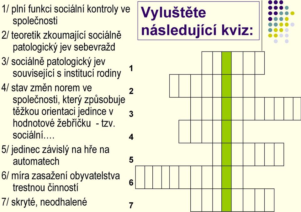 způsobuje těžkou orientaci jedince v hodnotové žebříčku - tzv. sociální.