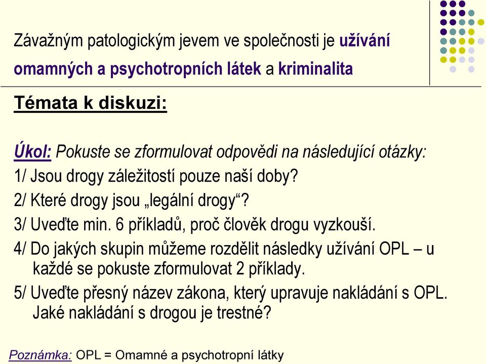 6 příkladů, proč člověk drogu vyzkouší. 4/ Do jakých skupin můžeme rozdělit následky užívání OPL u každé se pokuste zformulovat 2 příklady.