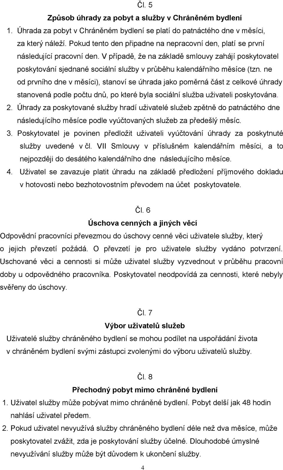 V případě, že na základě smlouvy zahájí poskytovatel poskytování sjednané sociální služby v průběhu kalendářního měsíce (tzn.