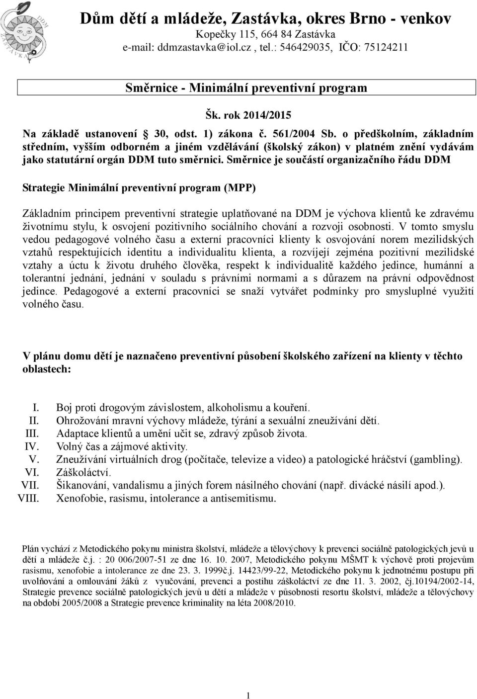 o předškolním, základním středním, vyšším odborném a jiném vzdělávání (školský zákon) v platném znění vydávám jako statutární orgán DDM tuto směrnici.