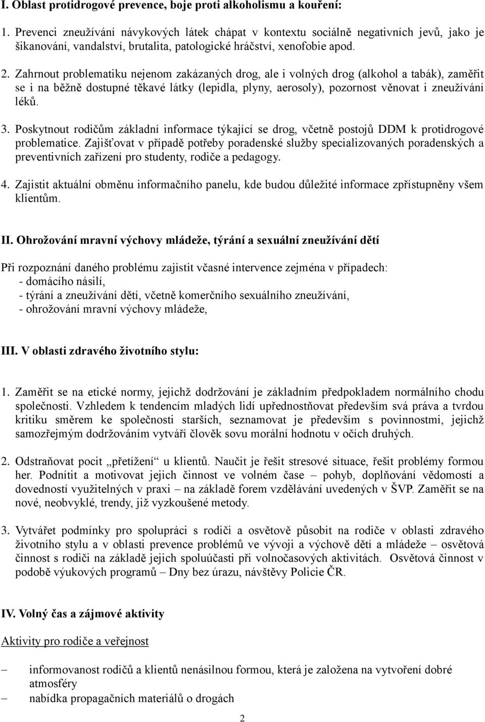 Zahrnout problematiku nejenom zakázaných drog, ale i volných drog (alkohol a tabák), zaměřit se i na běžně dostupné těkavé látky (lepidla, plyny, aerosoly), pozornost věnovat i zneužívání léků. 3.