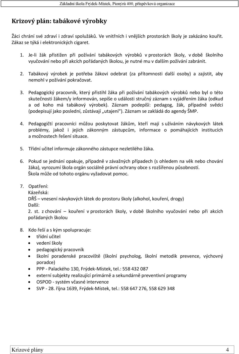 Tabákový výrobek je potřeba žákovi odebrat (za přítomnosti další osoby) a zajistit, aby nemohl v požívání pokračovat. 3.