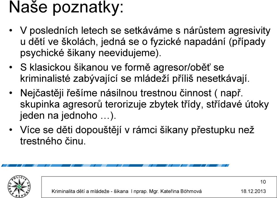 S klasickou šikanou ve formě agresor/oběť se kriminalisté zabývající se mládeží příliš nesetkávají.