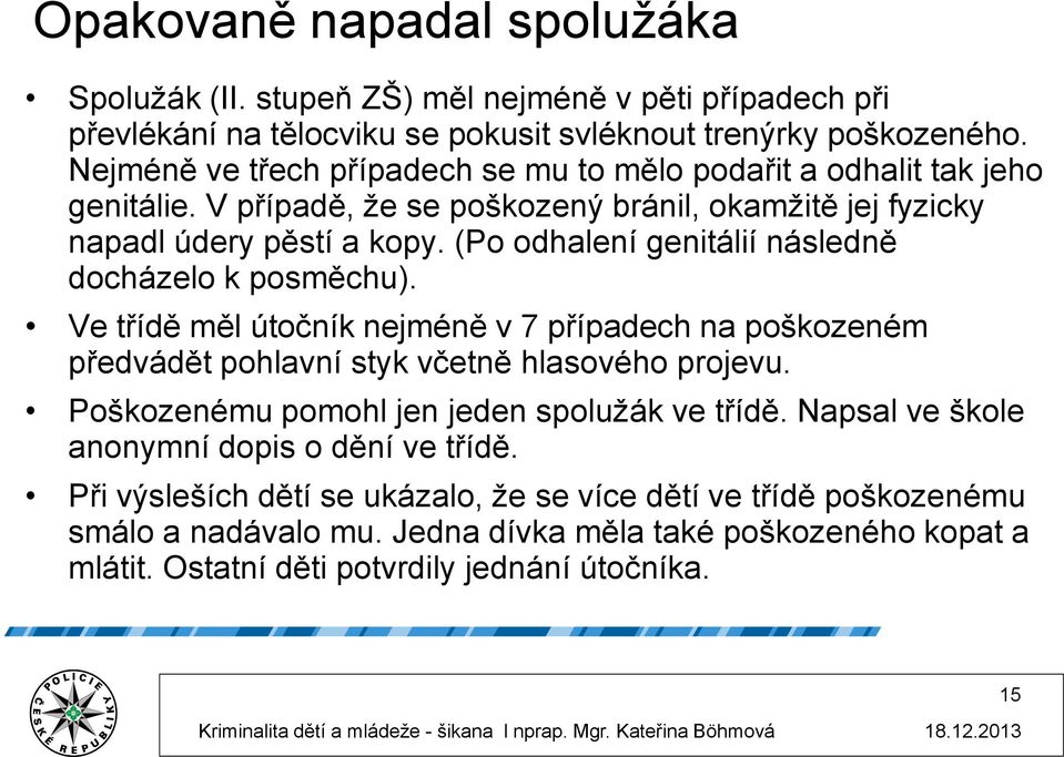 (Po odhalení genitálií následně docházelo k posměchu). Ve třídě měl útočník nejméně v 7 případech na poškozeném předvádět pohlavní styk včetně hlasového projevu.