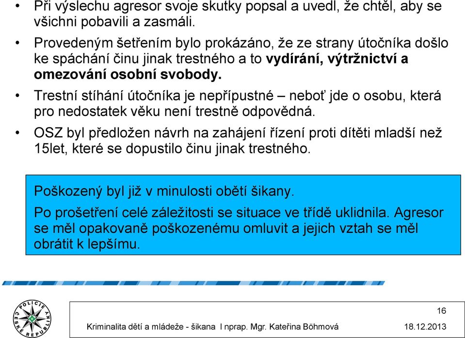 Trestní stíhání útočníka je nepřípustné neboť jde o osobu, která pro nedostatek věku není trestně odpovědná.