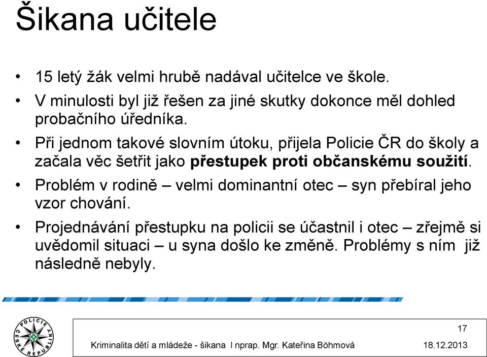 Při jednom takové slovním útoku, přijela Policie ČR do školy a začala věc šetřit jako přestupek proti občanskému soužití.