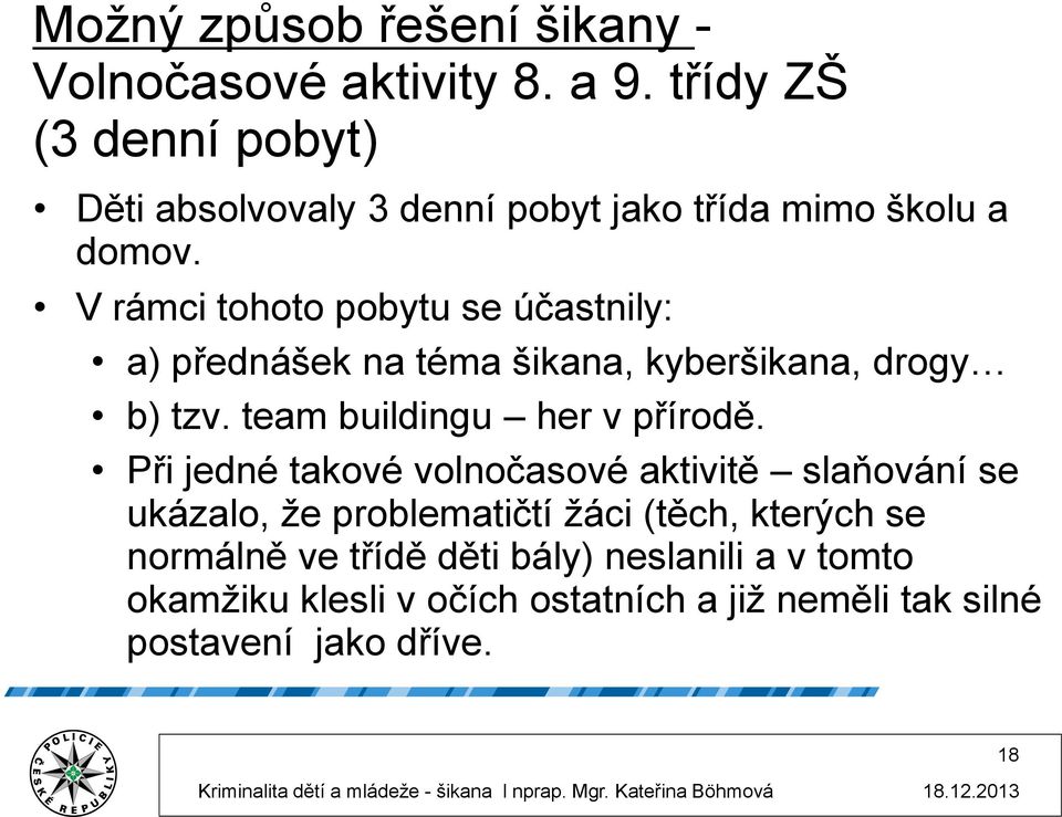 V rámci tohoto pobytu se účastnily: a) přednášek na téma šikana, kyberšikana, drogy b) tzv. team buildingu her v přírodě.