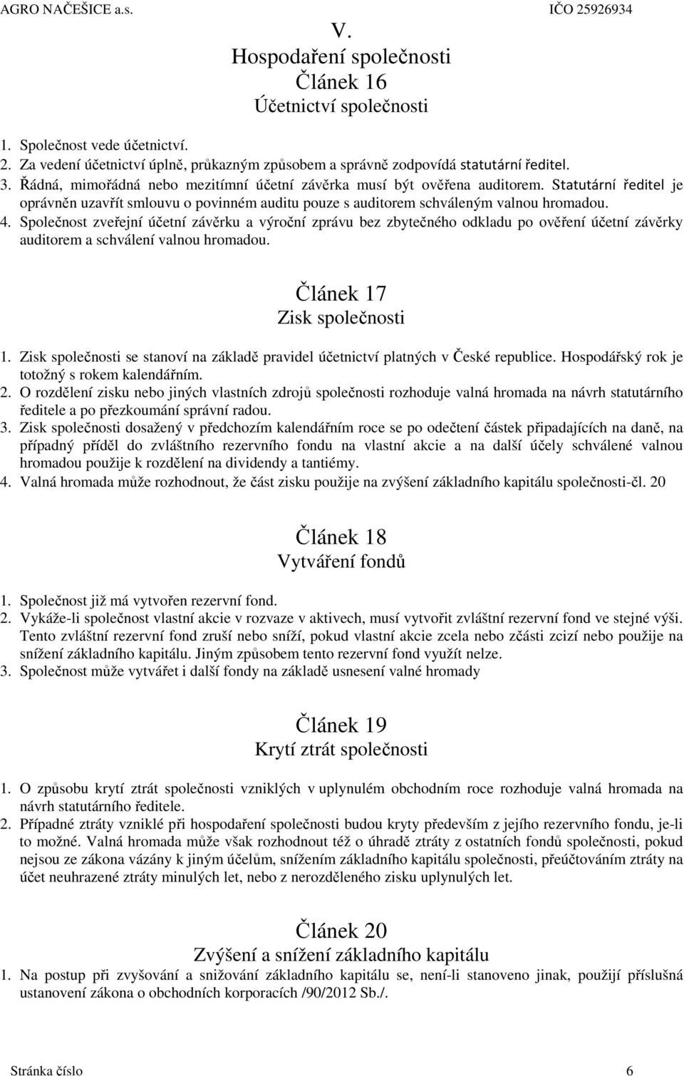 Společnost zveřejní účetní závěrku a výroční zprávu bez zbytečného odkladu po ověření účetní závěrky auditorem a schválení valnou hromadou. Článek 17 Zisk společnosti 1.