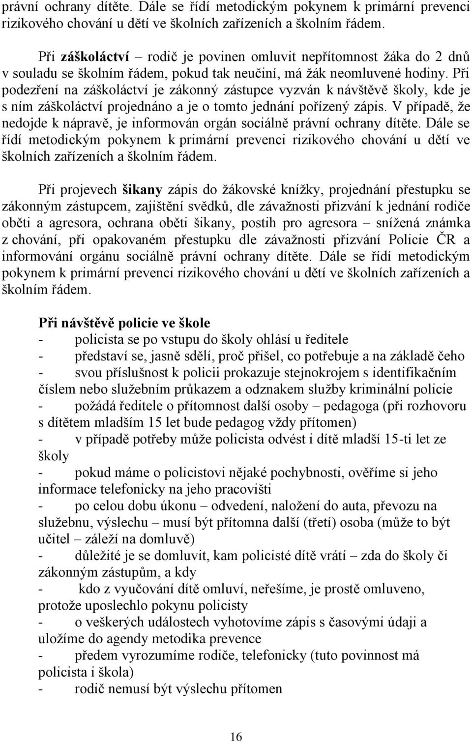 Při podezření na záškoláctví je zákonný zástupce vyzván k návštěvě školy, kde je s ním záškoláctví projednáno a je o tomto jednání pořízený zápis.