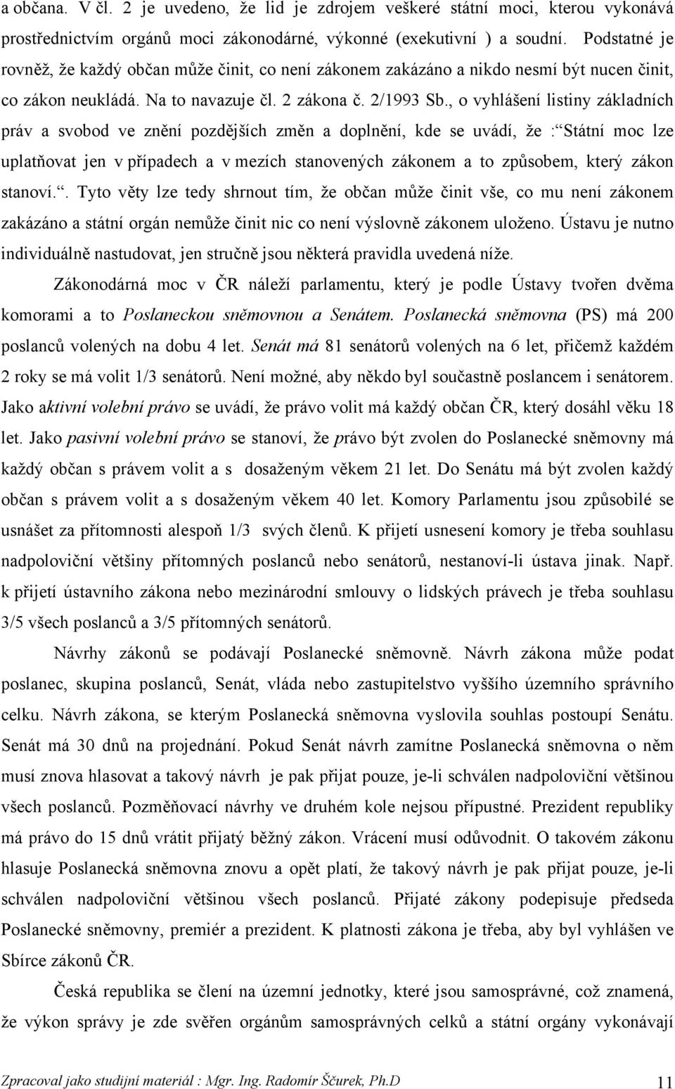 , o vyhlášení listiny základních práv a svobod ve znění pozdějších změn a doplnění, kde se uvádí, že : Státní moc lze uplatňovat jen v případech a v mezích stanovených zákonem a to způsobem, který