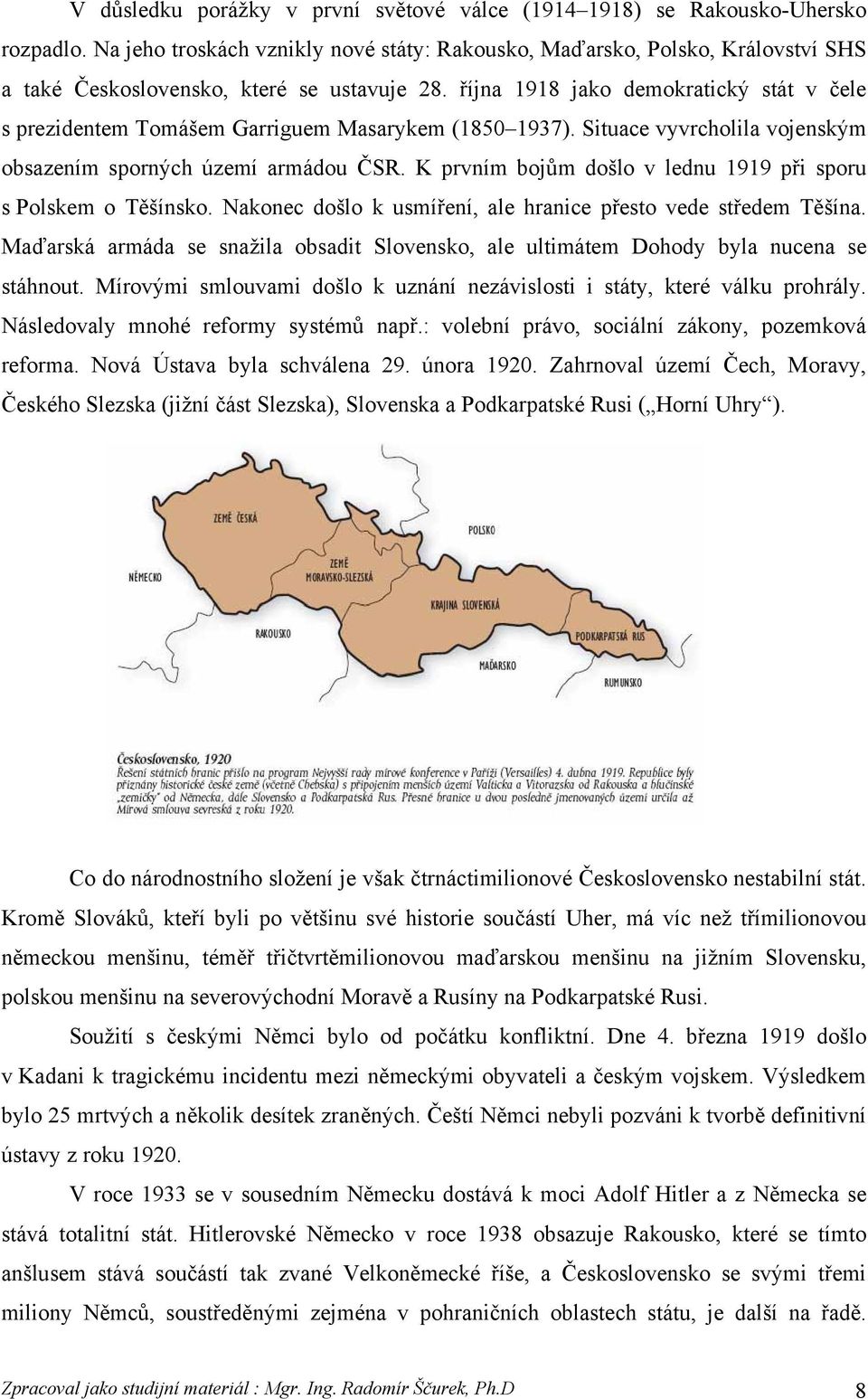 října 1918 jako demokratický stát v čele s prezidentem Tomášem Garriguem Masarykem (1850 1937). Situace vyvrcholila vojenským obsazením sporných území armádou ČSR.