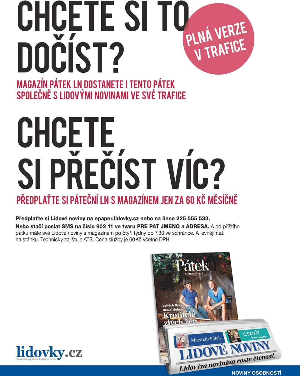 PŘEDPLAŤTE SI PÁTEČNÍ LN S MAGAZÍNEM JEN ZA 60 KČ MĚSÍČNĚ Předplaťte si Lidové noviny na epaper.lidovky.cz nebo na lince 225 555 533.