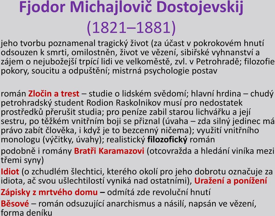 v Petrohradě; filozofie pokory, soucitu a odpuštění; mistrná psychologie postav román Zločin a trest studie o lidském svědomí; hlavní hrdina chudý petrohradský student Rodion Raskolnikov musí pro