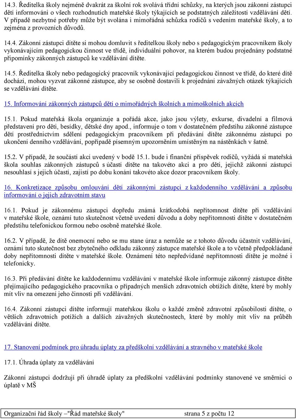 4. Zákonní zástupci dítěte si mohou domluvit s ředitelkou školy nebo s pedagogickým pracovníkem školy vykonávajícím pedagogickou činnost ve třídě, individuální pohovor, na kterém budou projednány