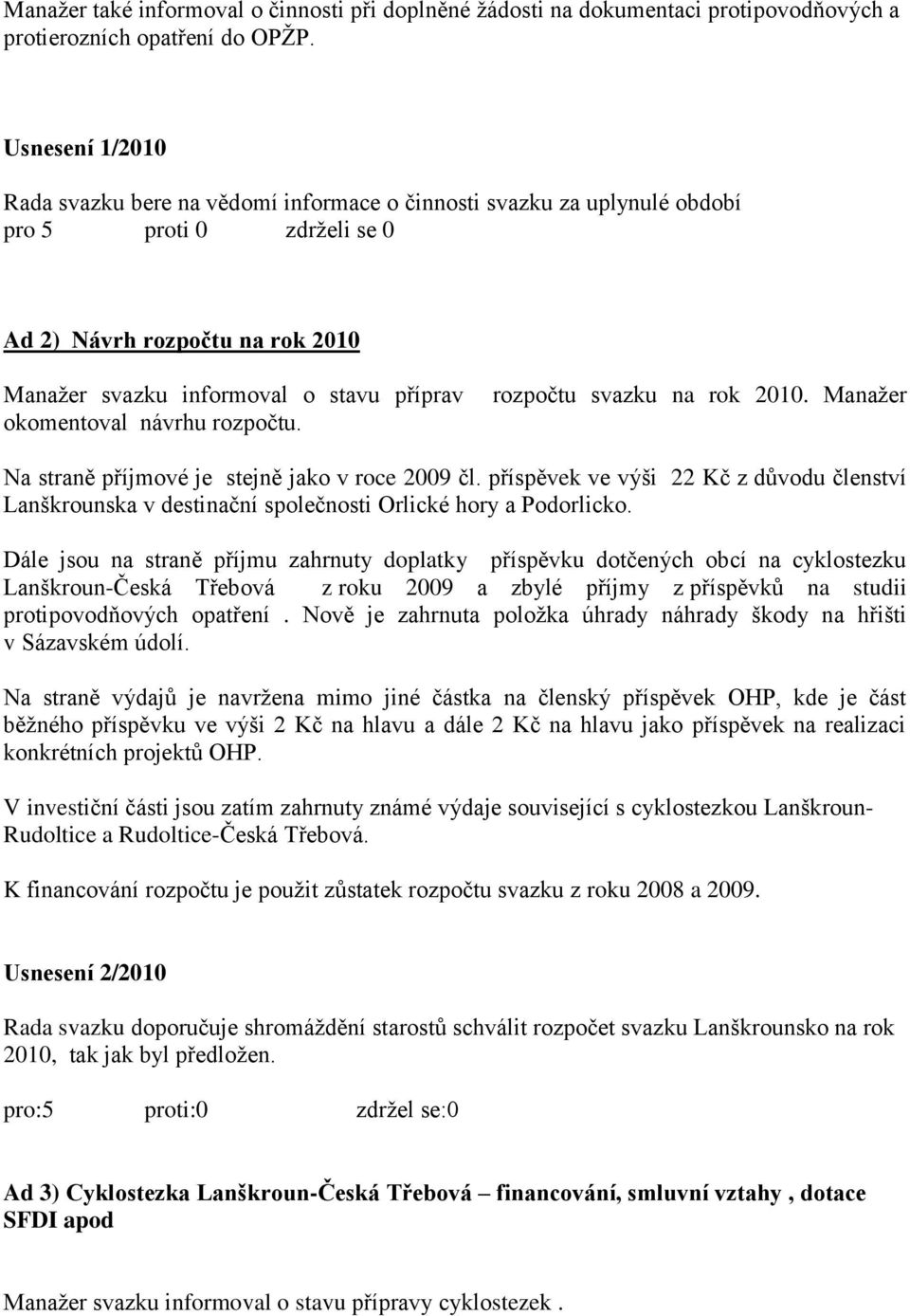 okomentoval návrhu rozpočtu. rozpočtu svazku na rok 2010. Manažer Na straně příjmové je stejně jako v roce 2009 čl.