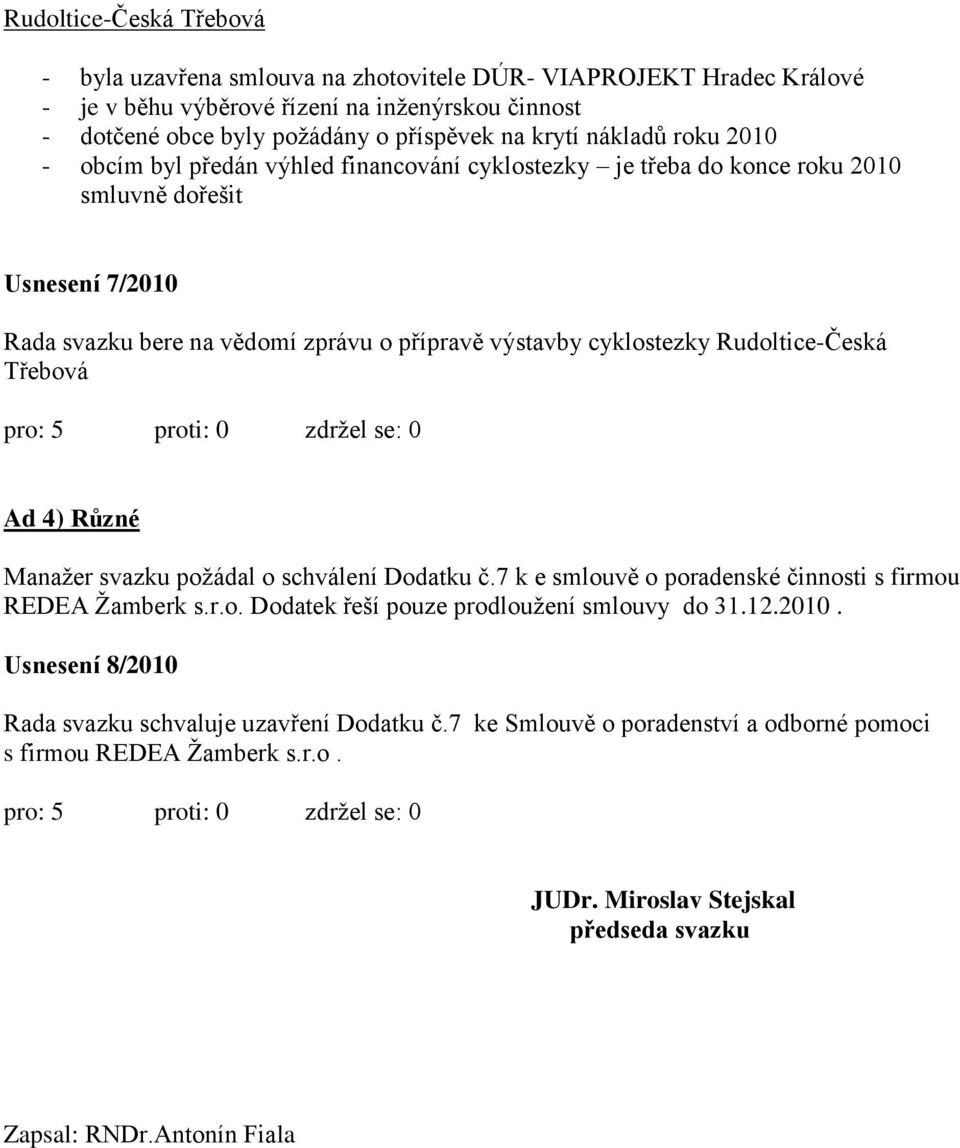 Rudoltice-Česká Třebová Ad 4) Různé Manažer svazku požádal o schválení Dodatku č.7 k e smlouvě o poradenské činnosti s firmou REDEA Žamberk s.r.o. Dodatek řeší pouze prodloužení smlouvy do 31.12.