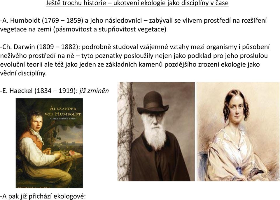 -Ch. Darwin (1809 1882): podrobně studoval vzájemné vztahy mezi organismy i působení neživého prostředí na ně tyto poznatky posloužily