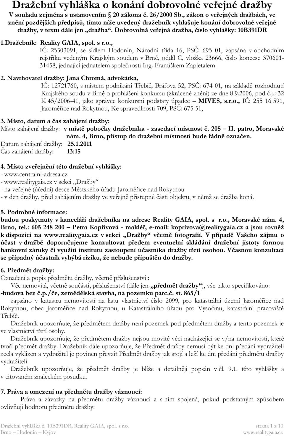 Dobrovolná veřejná dražba, číslo vyhlášky: 10B391DR 1.Dražebník: Reality GAIA, spol. s r.o., IČ: 25303091, se sídlem Hodonín, Národní třída 16, PSČ: 695 01, zapsána v obchodním rejstříku vedeným