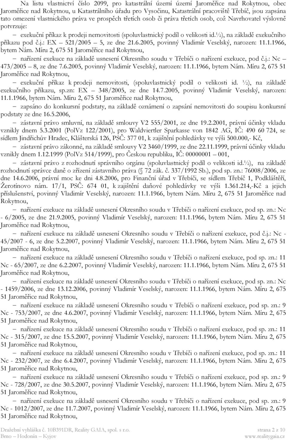 Míru 2, 675 51 nařízení exekuce na základě usnesení Okresního soudu v Třebíči o nařízení exekuce, pod č.j.: Nc 473/2005 8, ze dne 7.6.2005, povinný Vladimír Veselský, narozen: 11.1.1966, bytem Nám.