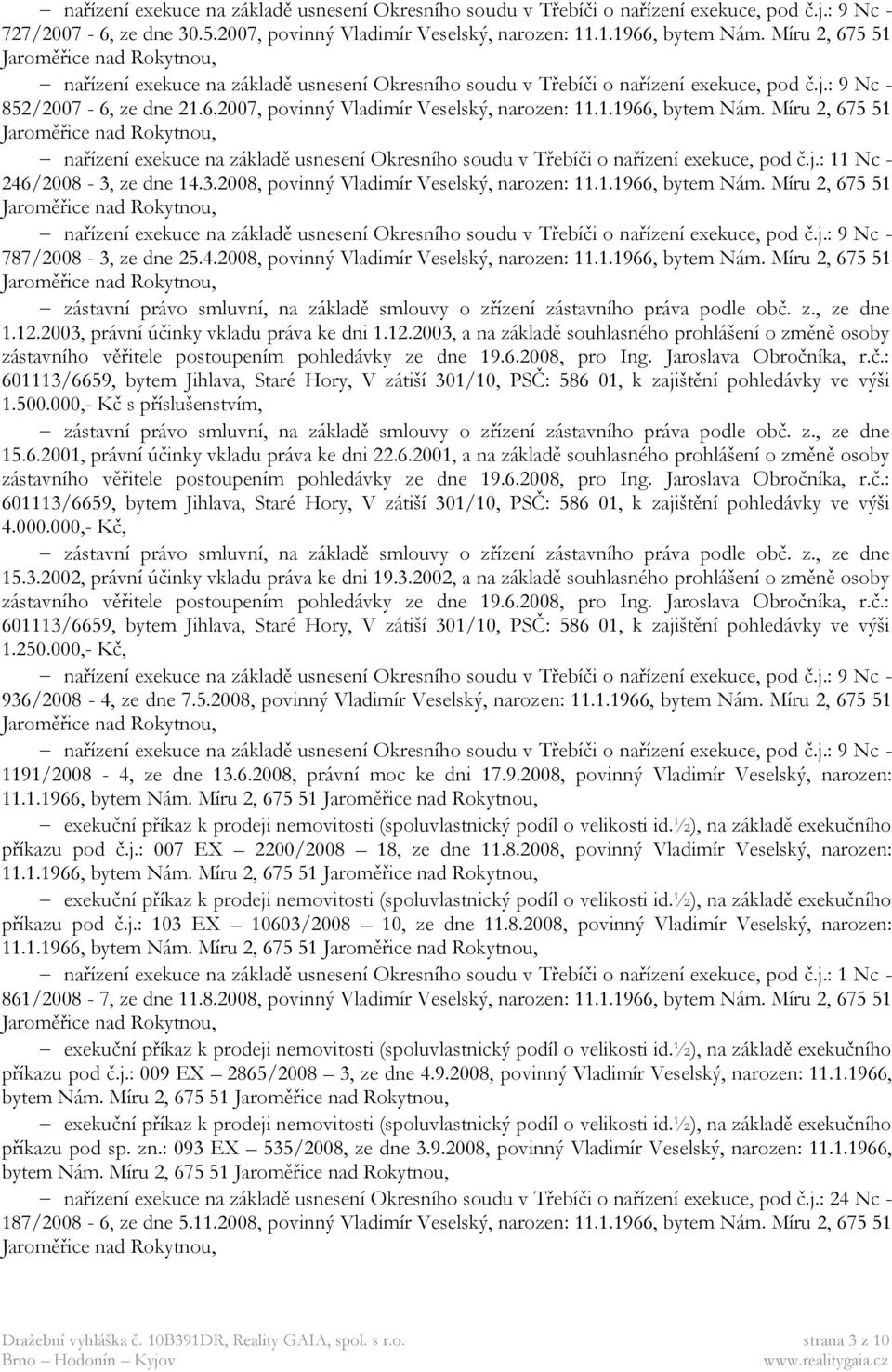 z., ze dne 1.12.2003, právní účinky vkladu práva ke dni 1.12.2003, a na základě souhlasného prohlášení o změně osoby zástavního věřitele postoupením pohledávky ze dne 19.6.2008, pro Ing.