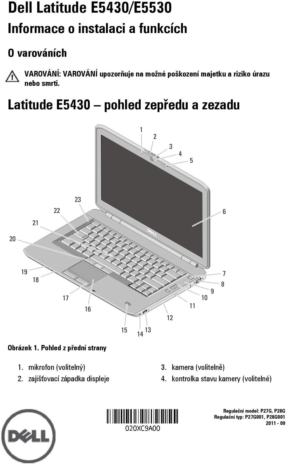 Pohled z přední strany 1. mikrofon (volitelný) 2. zajišťovací západka displeje 3. kamera (volitelně) 4.