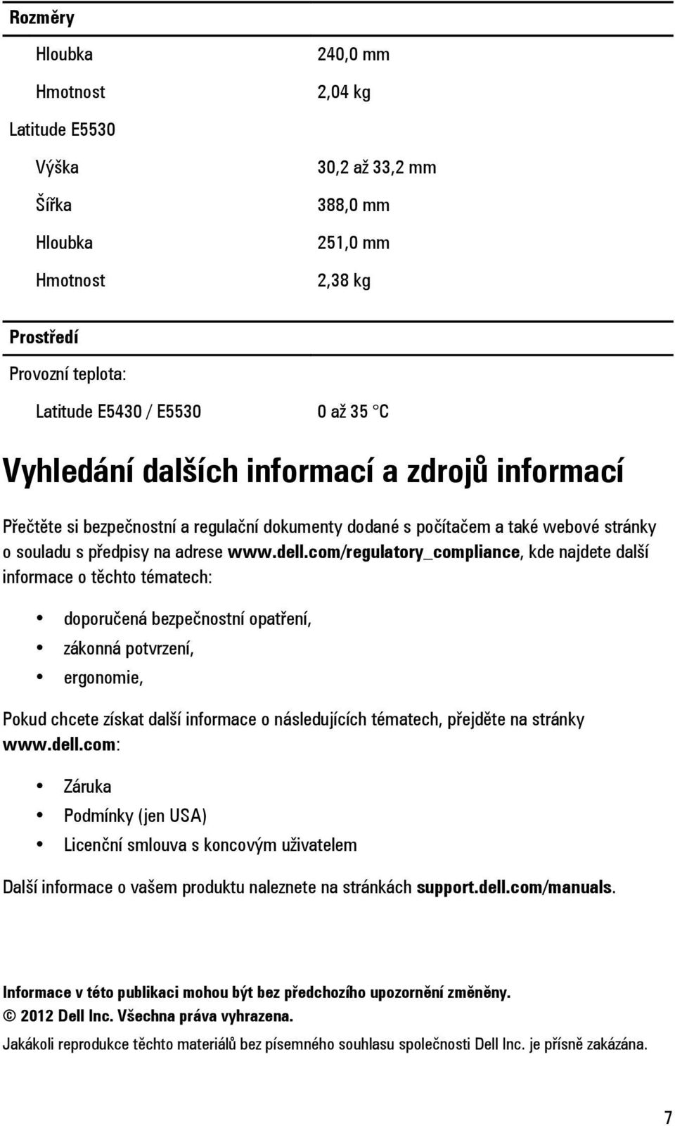 com/regulatory_compliance, kde najdete další informace o těchto tématech: doporučená bezpečnostní opatření, zákonná potvrzení, ergonomie, Pokud chcete získat další informace o následujících tématech,