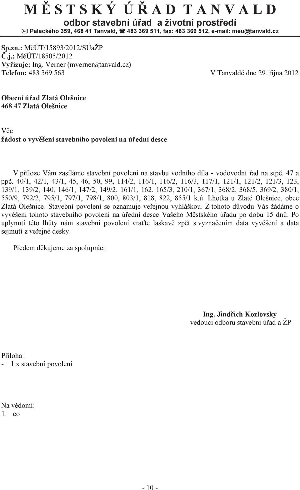 íjna 2012 Obecní úad Zlatá Olešnice 468 47 Zlatá Olešnice Vc žádost o vyvšení stavebního povolení na úední desce V píloze Vám zasíláme stavební povolení na stavbu vodního díla - vodovodní ad na stp.