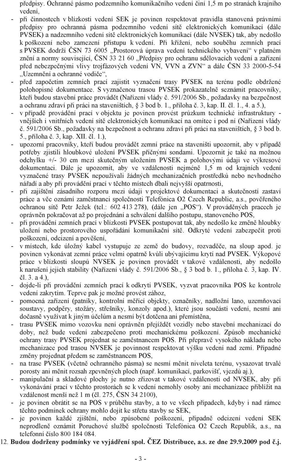 pásma podzemního vedení sít elektronických komunikací (dále PVSEK) a nadzemního vedení sít elektronických komunikací (dále NVSEK) tak, aby nedošlo k poškození nebo zamezení pístupu k vedení.