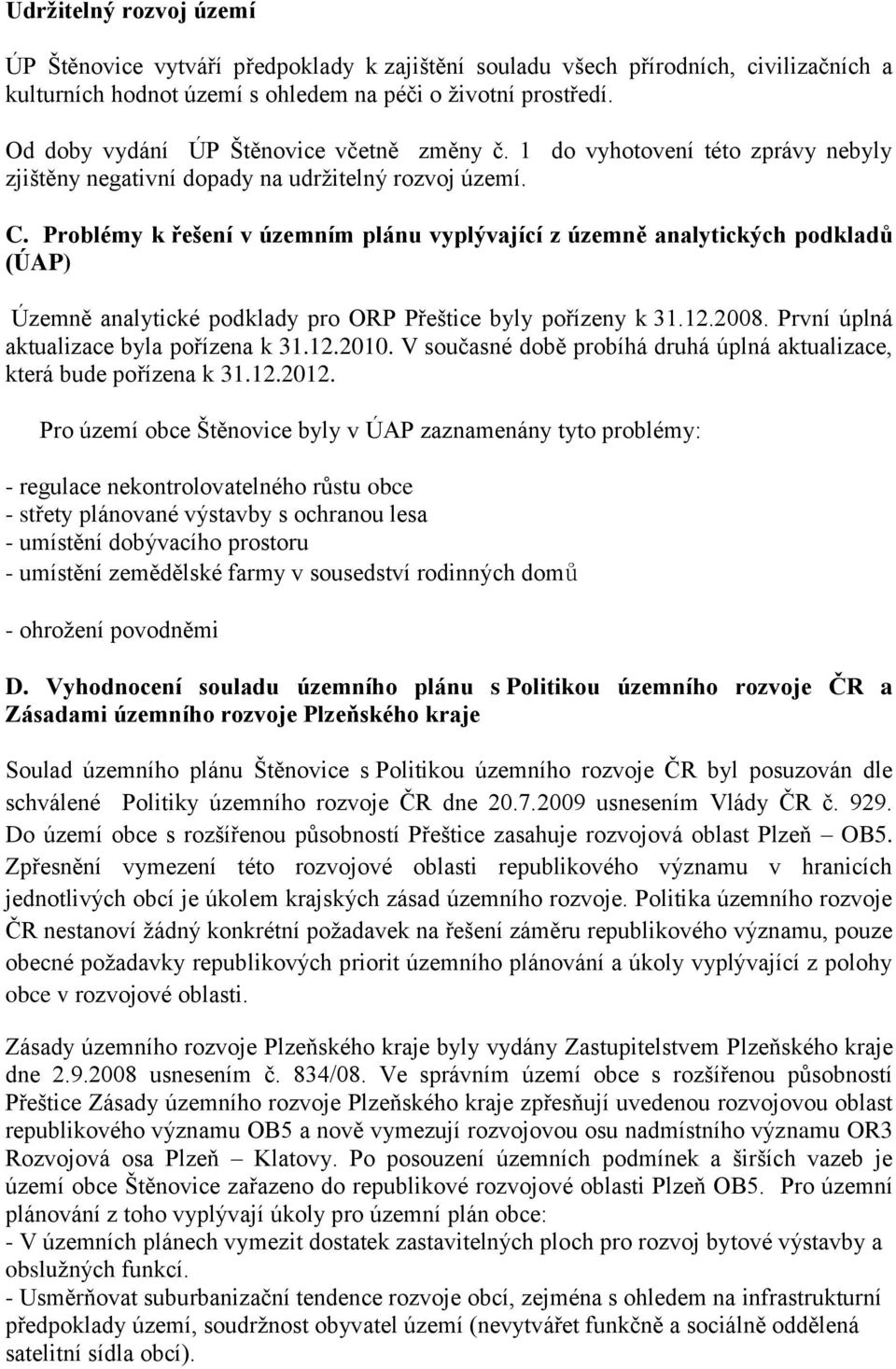 Problémy k řešení v územním plánu vyplývající z územně analytických podkladů (ÚAP) Územně analytické podklady pro ORP Přeštice byly pořízeny k 31.12.2008. První úplná aktualizace byla pořízena k 31.