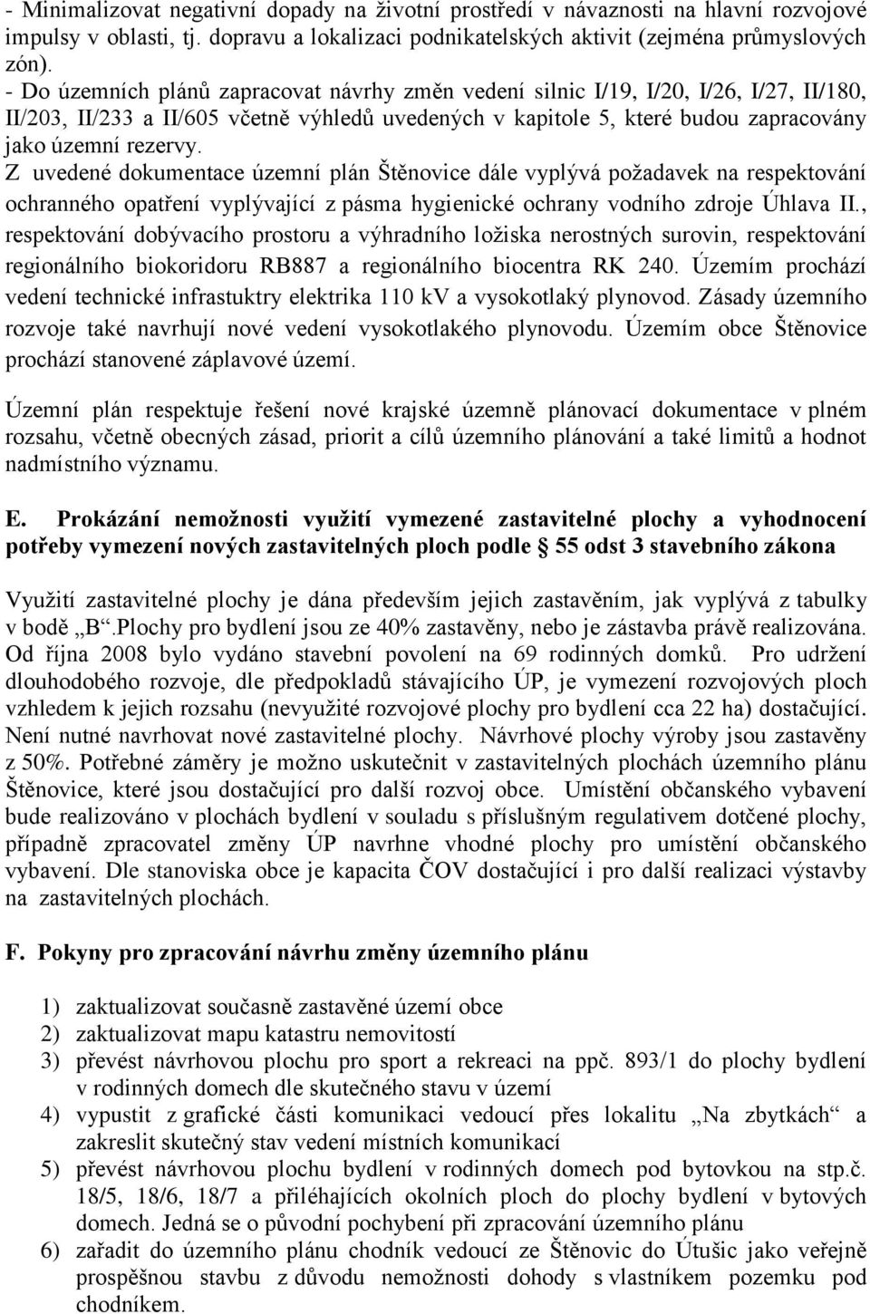 Z uvedené dokumentace územní plán Štěnovice dále vyplývá požadavek na respektování ochranného opatření vyplývající z pásma hygienické ochrany vodního zdroje Úhlava II.