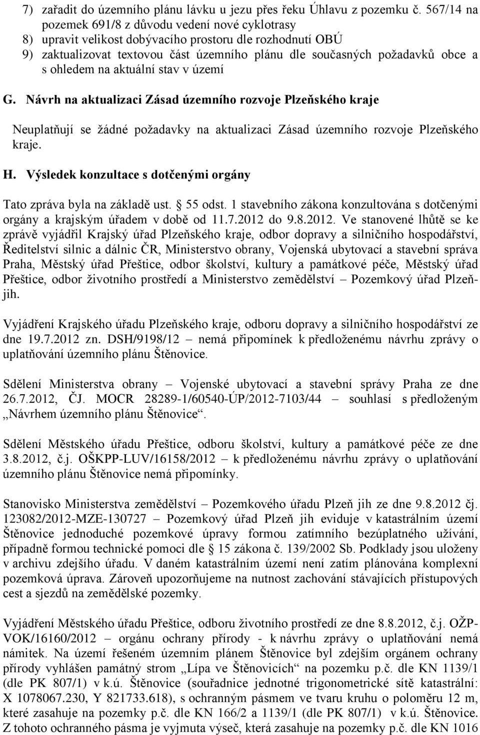 ohledem na aktuální stav v území G. Návrh na aktualizaci Zásad územního rozvoje Plzeňského kraje Neuplatňují se žádné požadavky na aktualizaci Zásad územního rozvoje Plzeňského kraje. H.