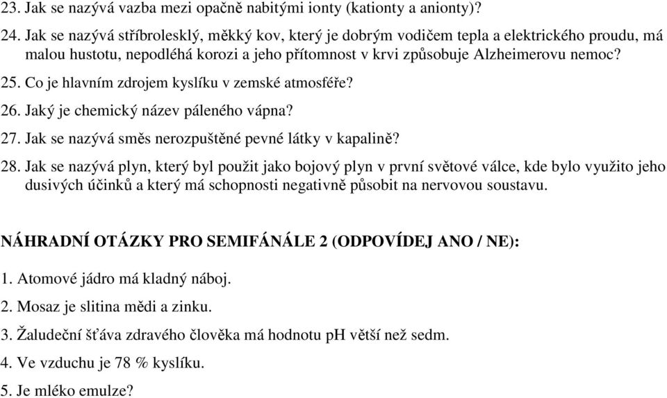 Co je hlavním zdrojem kyslíku v zemské atmosféře? 26. Jaký je chemický název páleného vápna? 27. Jak se nazývá směs nerozpuštěné pevné látky v kapalině? 28.